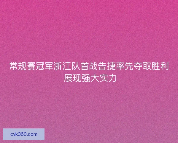 常规赛冠军浙江队首战告捷率先夺取胜利 展现强大实力