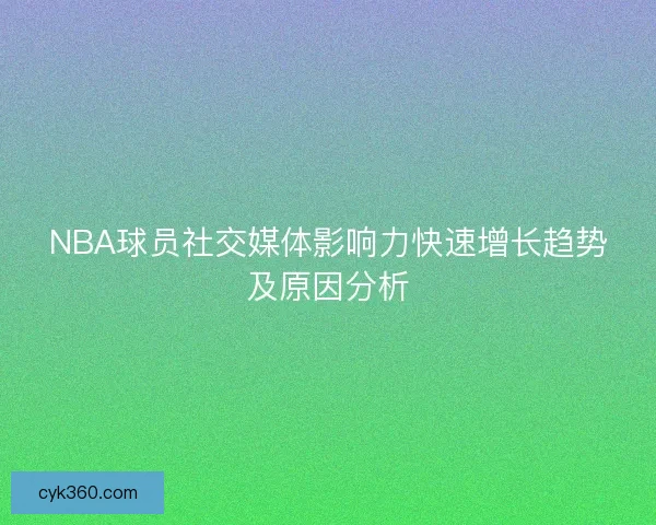 NBA球员社交媒体影响力快速增长趋势及原因分析
